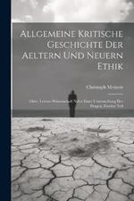 Allgemeine kritische Geschichte der aeltern und neuern Ethik: Oder, Lebens-Wissenschaft nebst einer Untersuchung der Fragen, Zweiter Teil