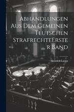 Abhandlungen Aus Dem Gemeinen Teutschen Strafrechte erster band