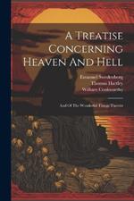 A Treatise Concerning Heaven And Hell: And Of The Wonderful Things Therein