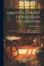 Graphics, The Art Of Accurate Delineation: A System Of School Exercise For The Education Of The Eye And The Training Of The Hand