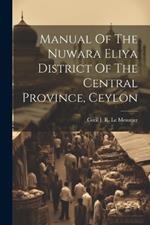 Manual Of The Nuwara Eliya District Of The Central Province, Ceylon