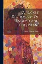 A Pocket Dictionary Of English And Hindústání