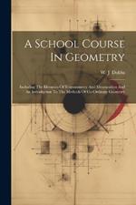 A School Course In Geometry: Including The Elements Of Trigonometry And Mensuration And An Introduction To The Methods Of Co-ordinate Geometry