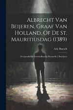 Albrecht Van Beijeren, Graaf Van Holland, Of De St. Mauritiusdag (1389): Oorspronkelijk Geschiedkundig Drama In 5 Bedrijven