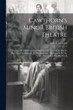 Cawthorn's Minor British Theatre: Fielding, H. The Intriguing Chambermaid. Garrick, D. Miss In Her Teens. Ravenscroft, E. The Anatomist. Sheridan, R. B. The Critic. Arnold, S. J. The Shipwreck