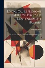 Logic, Ou, Reflexions Sur Les Forces De L'entendement Humain: Et Sur Leur Légitime Usage Dans La Connoissance De La Verite'