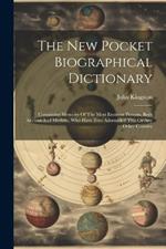 The New Pocket Biographical Dictionary: Containing Memoirs Of The Most Eminent Persons, Both Ancient And Modern, Who Have Ever Adorneded This Or Any Other Country