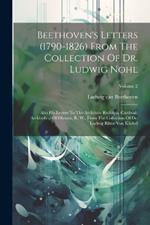 Beethoven's Letters (1790-1826) From The Collection Of Dr. Ludwig Nohl: Also His Letters To The Archduke Rudolph, Cardinal-archbishop Of Olmutz, K. W., From The Collection Of Dr. Ludwig Ritter Von Köchel; Volume 2