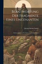 Beantwortung der Fragmente eines Ungenanten: Insbesondere vom Zweck Jesu und seiner Jünger.