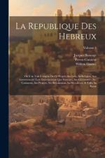 La Republique Des Hebreux: Où L'on Voit L'origine De Ce Peuple, Ses Loix, Sa Religion, Son Governement Tant Ecclesiastique Que Politique, Ses Cérémonies, Ses Coûtumes, Ses Progrez, Ses Révolutions, Sa Décadence, & Enfin Sa Ruine; Volume 1