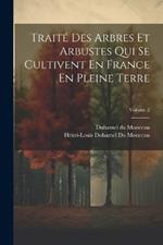 Traité Des Arbres Et Arbustes Qui Se Cultivent En France En Pleine Terre; Volume 2