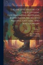 The Ancient History Of The Eqyptians, Carthaginians, Assyrians, Babylonians, Medes And Persians, Grecians, And Macedonians; Volume 3