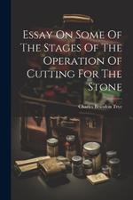 Essay On Some Of The Stages Of The Operation Of Cutting For The Stone