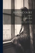 Aspen Court: A Story Of Our Own Time; Volume 1