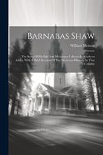 Barnabas Shaw: The Story Of His Life And Missionary Labours In Southern Africa, With A Brief Account Of The Wesleyan Missions In That Country