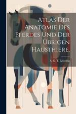 Atlas der Anatomie des Pferdes und der übrigen Hausthiere.