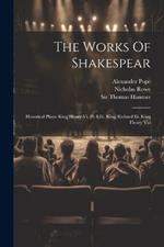 The Works Of Shakespear: Historical Plays: King Henry Vi, Pt. I-iii. King Richard Iii. King Henry Viii