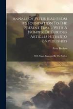 Annals Of Peterhead From Its Foundation To The Present Time ... With A Number Of Curious Articles Hitherto Unpublished: With Plates, Engraved By The Author