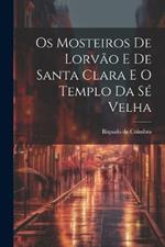 Os Mosteiros De Lorvão E De Santa Clara E O Templo Da Sé Velha