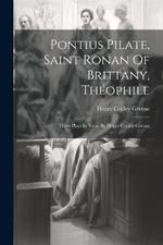 Pontius Pilate, Saint Ronan Of Brittany, Théophile; Three Plays In Verse By Henry Copley Greene