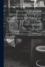 Dissertation Sur L'education Physique Des Enfans, Depuis Leur Naissance Jusqu'à L'âge De Puberté: Ouvrage Qui A Remporté Le Prix Le 21 Mai 1762, À La Société Hollandoise Des Sciences