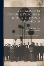 Cérémonies Et Coutumes Religieuses De Tous Les Peuples Du Monde: Représentées Par Des Figures, Volume 2, Part 1