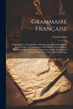 Grammaire Française: Lexicologie Et Lexicographie: Ouvrage Spécialement Destiné À Servir De Base À L'enseignement Scientifique De La Langue Maternelle Dans Les Collèges, Gymnases, Écoles Moyennes Et Autres Établissements D'instruction Publique