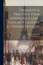 Gramática Práctica Para Aprender Á Leer, Hablar Y Escribir El Idioma Francés