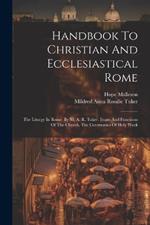 Handbook To Christian And Ecclesiastical Rome: The Liturgy In Rome. By M. A. R. Tuker. Feasts And Functions Of The Church. The Ceremonies Of Holy Week