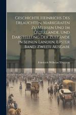 Geschichte Heinrichs des Erlauchten, Markgrafen zu Meissen und im Osterlande, und Darstellung der Zustände in seinen Landen, Erster Band, Zweite Ausgabe