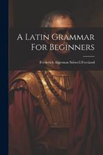 A Latin Grammar For Beginners