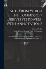 Acts From Which The Commission Derives Its Powers, With Annotations: Decisions Of The Courts On Petitions To Review, And Rules Of Practice Before The Commission, December, 1920