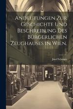 Andeutungen zur Geschichte und Beschreibung des bürgerlichen Zeughauses in Wien.