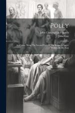 Polly: An Opera. Being The Second Part Of The Beggar's Opera. Written By Mr. Gay