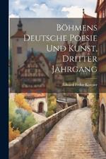 Böhmens Deutsche Poesie Und Kunst, Dritter Jahrgang