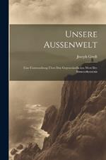 Unsere Aussenwelt: Eine Untersuchung Über Den Gegenständlichen Wert Der Sinneserkenntnis