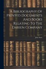 A Bibliography Of Printed Documents And Books Relating To The Darien Company