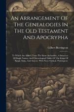 An Arrangement Of The Genealogies In The Old Testament And Apocrypha: To Which Are Added, From The Same Authorities, A Selection Of Single Names, And Chronological Tables Of The Kings Of Egypt, Syria, And Assyria: With Notes Critical, Philological,