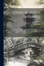 China And Her People: Being The Observations, Reminiscences, And Conclusions Of An American Diplomat, By The Hon. Charles Denby ... Profusely Illustrated With Reproductions Of Photographs Collected By The Author; Volume 2