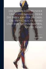 Die Natur ihre Wunder und Geheimnisse, oder die Bridgewater Bücher. Die Menschliche Hand Und Ihre Eigenschaften, Erster Band