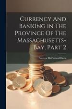 Currency And Banking In The Province Of The Massachusetts-bay, Part 2