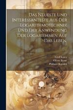 Das Neueste und Interessanteste aus der Logarithmotechnik und der Anwendung der Logarithmen auf das Leben.