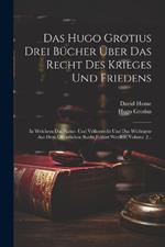 Das Hugo Grotius Drei Bücher Über Das Recht Des Krieges Und Friedens: In Welchem Das Natur- Und Völkerrecht Und Das Wichtigste Aus Dem Öffentlichen Recht Erklärt Werden, Volume 2...