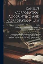 Rahill's Corporation Accounting And Corporation Law: A Complete Exposition Of The Science Of Corporation Accounting, Both In Theory And Practice, With A Digest Of The Corporation Laws Of All The States And A Valuable Treatise On Stock Exchanges,