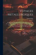 Voyages Metallurgiques: Ou, Recherches Et Observations Sur Les Mines & Forges De Fer, La Fabrication De L'acier, Celle Du Fer-blanc, & Plusieurs Mines De Charbon De Terre, Faites Depuis L'année 1757 Jusques & Compris 1769, En Allemagne, Suéde, ...