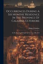 Occurrences During A Six Months' Residence In The Province Of Calabria Ulteriore: In The Kingdom Of Naples In The Years 1809, 1810