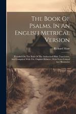 The Book Of Psalms, In An English Metrical Version: Founded On The Basis Of The Authorized Bible Translation, And Compared With The Original Hebrew; With Notes Critical And Illustrative