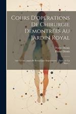 Cours D'opérations De Chirurgie Démontrées Au Jardin Royal: 4me Éd.rev., augm.de Remarques Importantes... Par G.de La Faye...