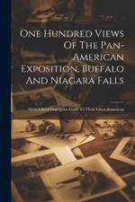 One Hundred Views Of The Pan-american Exposition, Buffalo And Niagara Falls; With A Brief Descriptive Guide To These Great Attractions