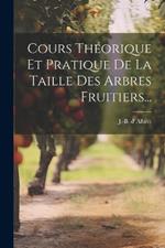 Cours Théorique Et Pratique De La Taille Des Arbres Fruitiers...